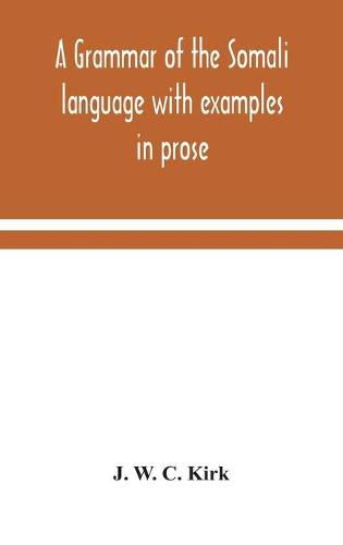 Cover image for A grammar of the Somali language with examples in prose and verse and an account of the Yibir and Midgan dialects