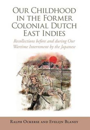 Cover image for Our Childhood in the Former Colonial Dutch East Indies: Recollections Before and During Our Wartime Internment by the Japanese