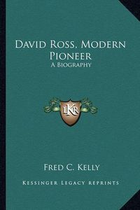 Cover image for David Ross, Modern Pioneer: A Biography