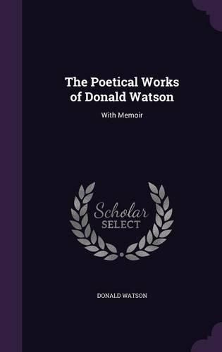 The Poetical Works of Donald Watson: With Memoir