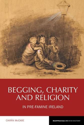 Cover image for Begging, Charity and Religion in Pre-Famine Ireland