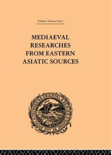 Cover image for Mediaeval Researches from Eastern Asiatic Sources: Fragments Towards the Knowledge of the Geography and History of Central and Western Asia from the 13th to the 17th Century: Volume I