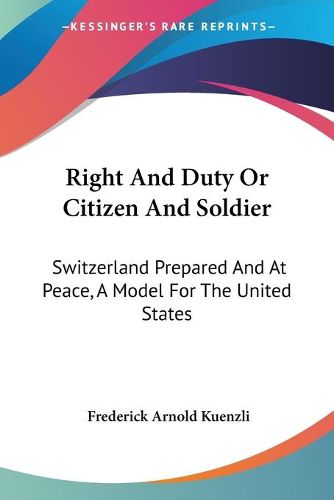 Right and Duty or Citizen and Soldier: Switzerland Prepared and at Peace, a Model for the United States