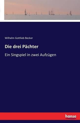 Die drei Pachter: Ein Singspiel in zwei Aufzugen