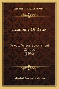 Cover image for Economy of Rates: Private Versus Government Control (1896)