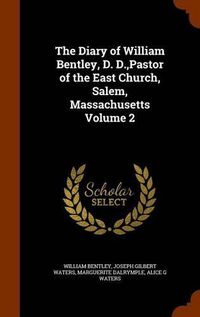 Cover image for The Diary of William Bentley, D. D., Pastor of the East Church, Salem, Massachusetts Volume 2