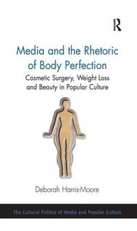 Cover image for Media and the Rhetoric of Body Perfection: Cosmetic Surgery, Weight Loss and Beauty in Popular Culture