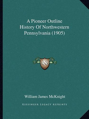 A Pioneer Outline History of Northwestern Pennsylvania (1905)