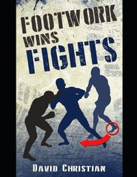 Cover image for Footwork Wins Fights: The Footwork of Boxing, Kickboxing, Martial Arts & MMA