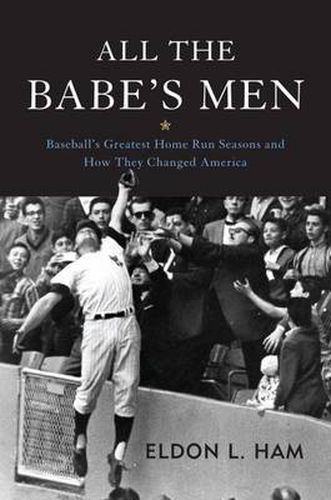 Cover image for All the Babe's Men: Baseball'S Greatest Home Run Seasons and How They Changed America