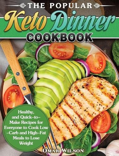 Cover image for The Popular Keto Dinner Cookbook: Healthy, and Quick-to-Make Recipes for Everyone to Cook Low-Carb and High-Fat Meals to Lose Weight