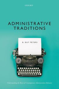 Cover image for Administrative Traditions: Understanding the Roots of Contemporary Administrative Behavior