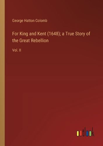 For King and Kent (1648); a True Story of the Great Rebellion