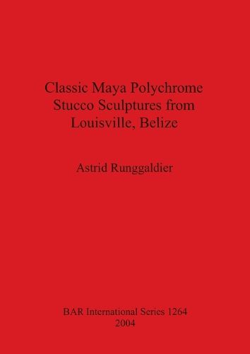 Cover image for Classic Maya Polychrome Stucco Sculptures from Louisville Belize