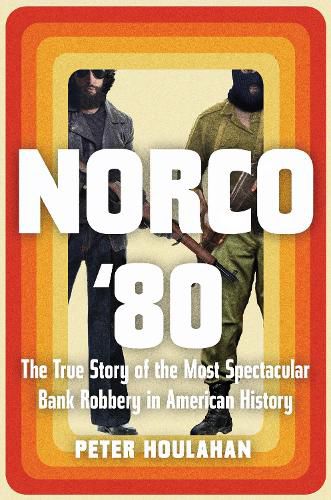 Cover image for Norco '80: The True Story of the Most Spectacular Bank Robbery in American History