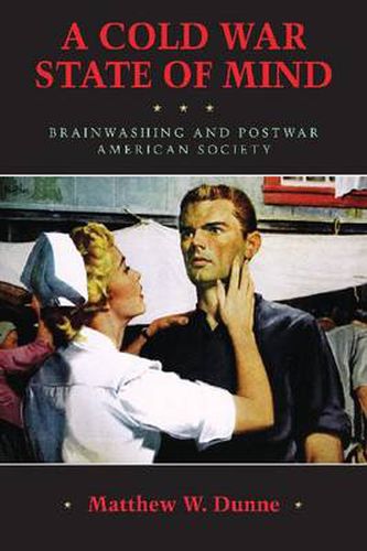 Cover image for A Cold War State of Mind: Brainwashing and Postwar American Society