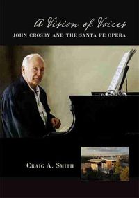 Cover image for A Vision of Voices: John Crosby and the Santa Fe Opera