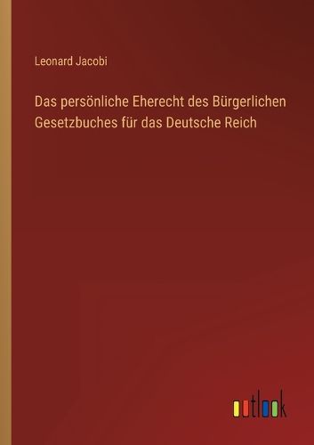 Cover image for Das persoenliche Eherecht des Buergerlichen Gesetzbuches fuer das Deutsche Reich