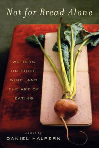 Cover image for Not for Bread Alone: Writers on Food, Wine, and the Art of Eating