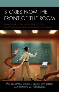 Cover image for Stories from the Front of the Room: How Higher Education Faculty of Color Overcome Challenges and Thrive in the Academy