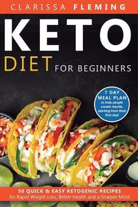 Cover image for Keto Diet For Beginners: 50 Quick & Easy Ketogenic Recipes for Rapid Weight Loss, Better Health and a Sharper Mind (7 Day Meal Plan to help people create results, starting from their first day!)