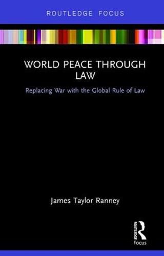 Cover image for World Peace Through Law: Replacing War with the Global Rule of Law