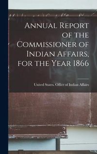 Cover image for Annual Report of the Commissioner of Indian Affairs, for the Year 1866