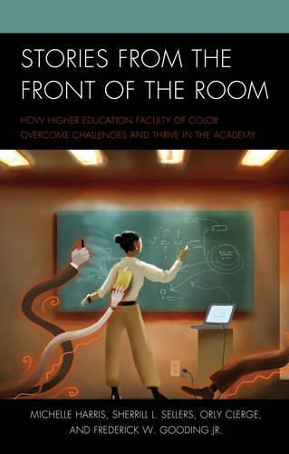 Stories from the Front of the Room: How Higher Education Faculty of Color Overcome Challenges and Thrive in the Academy