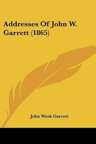 Addresses of John W. Garrett (1865)