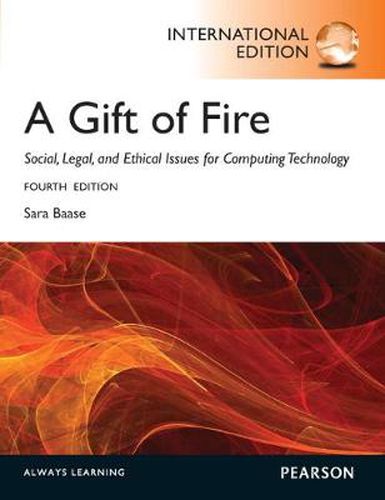 Cover image for Gift of Fire, A: Social, Legal, and Ethical Issues for Computing and the Internet: International Edition