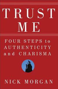 Cover image for Trust Me: Four Steps to Authenticity and Charisma