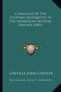 Cover image for Catalogue of the Egyptian Antiquities in the Ashmolean Museum, Oxford (1881)