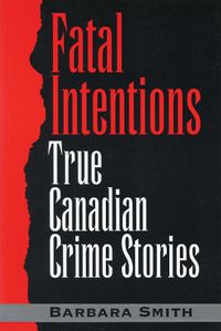 Cover image for Fatal Intentions: True Canadian Crime Stories