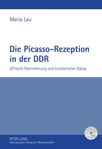 Cover image for Die Picasso-Rezeption in Der Ddr: Offizielle Wahrnehmung Und Kuenstlerischer Dialog