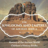 Cover image for The Kingdoms and Empires of Ancient Africa - History of the Ancient World Children's History Books