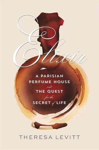 Cover image for Elixir: A Parisian Perfume House and the Quest for the Secret of Life