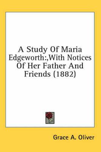 Cover image for A Study of Maria Edgeworth: , with Notices of Her Father and Friends (1882)