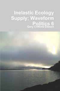 Cover image for Inelastic Ecology Supply; Waveform Politics 6