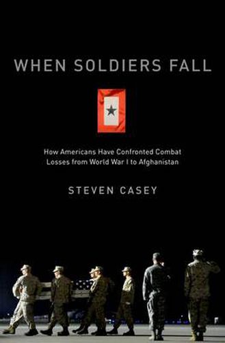 Cover image for When Soldiers Fall: How Americans Have Confronted Combat Losses from World War I to Afghanistan