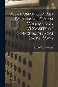 Cover image for Relation of Certain Factors to Cream Volume and Viscosity of Colostrum From Dairy Cows