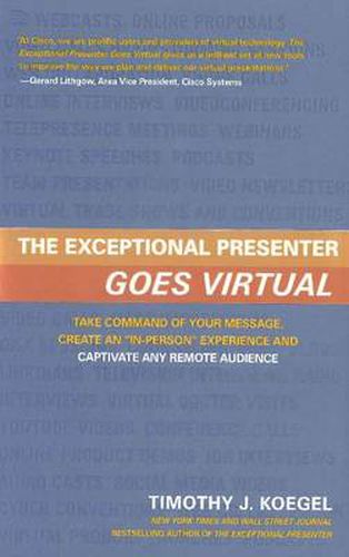 Exceptional Presenter Goes Virtual: Take Command of Your Message, Create an ''In-Person'' Experience & Captivate Any Remote Audience