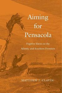 Cover image for Aiming for Pensacola: Fugitive Slaves on the Atlantic and Southern Frontiers