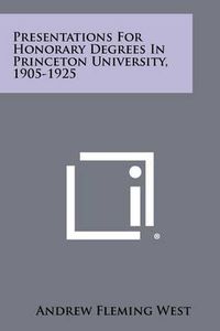 Cover image for Presentations for Honorary Degrees in Princeton University, 1905-1925