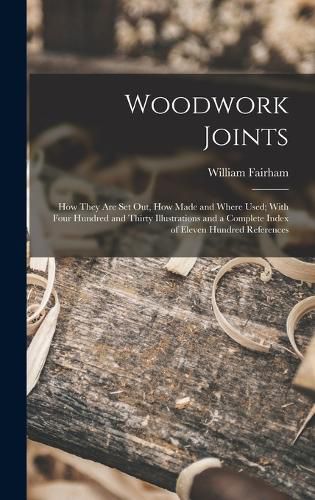 Cover image for Woodwork Joints; how They are set out, how Made and Where Used; With Four Hundred and Thirty Illustrations and a Complete Index of Eleven Hundred References