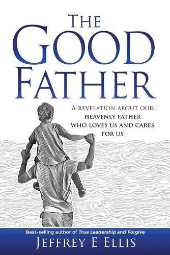 Cover image for The Good Father: A Revelation of Our Heavenly Father Who Loves Us and Cares For Us