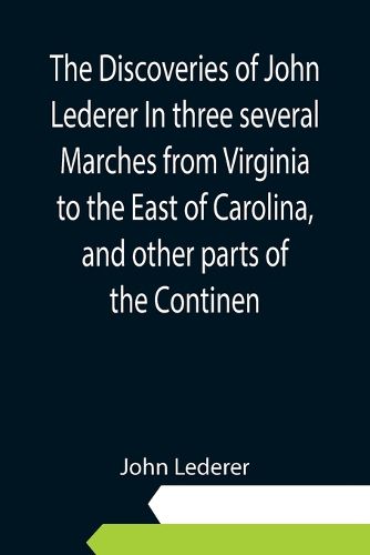 Cover image for The Discoveries of John Lederer In three several Marches from Virginia to the East of Carolina, and other parts of the Continen