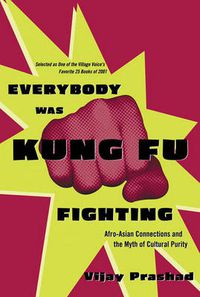 Cover image for Everybody Was Kung Fu Fighting: Afro-Asian Connections and the Myth of Cultural Purity