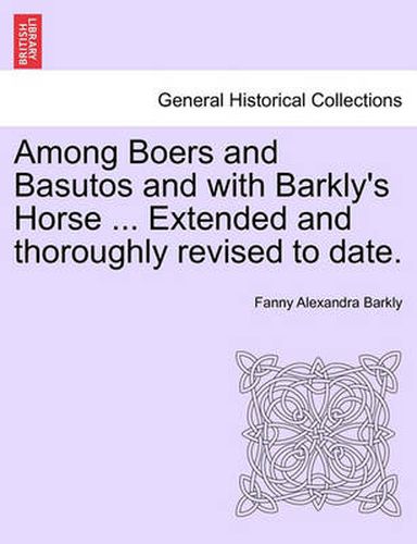 Cover image for Among Boers and Basutos and with Barkly's Horse ... Extended and Thoroughly Revised to Date.