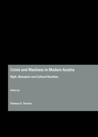 Cover image for Crime and Madness in Modern Austria: Myth, Metaphor and Cultural Realities