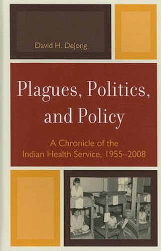 Cover image for Plagues, Politics, and Policy: A Chronicle of the Indian Health Service, 1955-2008